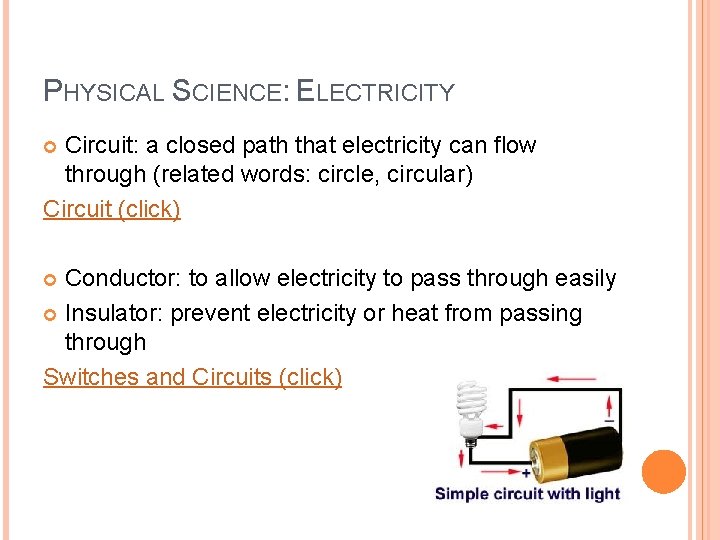 PHYSICAL SCIENCE: ELECTRICITY Circuit: a closed path that electricity can flow through (related words: