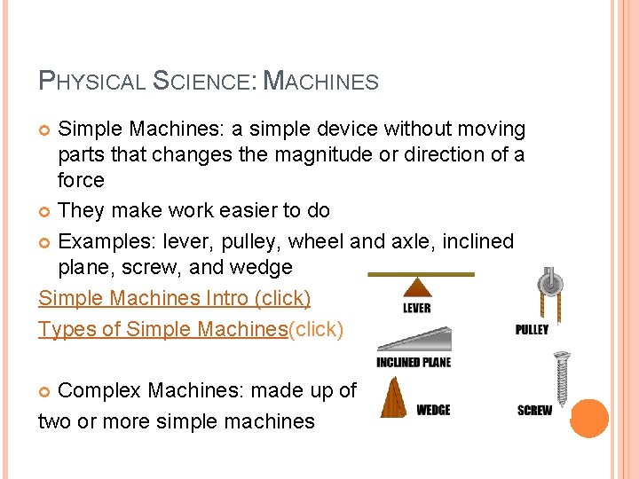 PHYSICAL SCIENCE: MACHINES Simple Machines: a simple device without moving parts that changes the