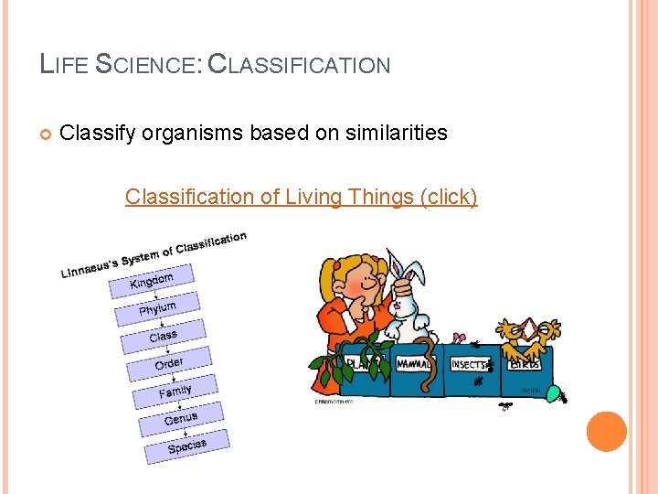 LIFE SCIENCE: CLASSIFICATION Classify organisms based on similarities Classification of Living Things (click) 