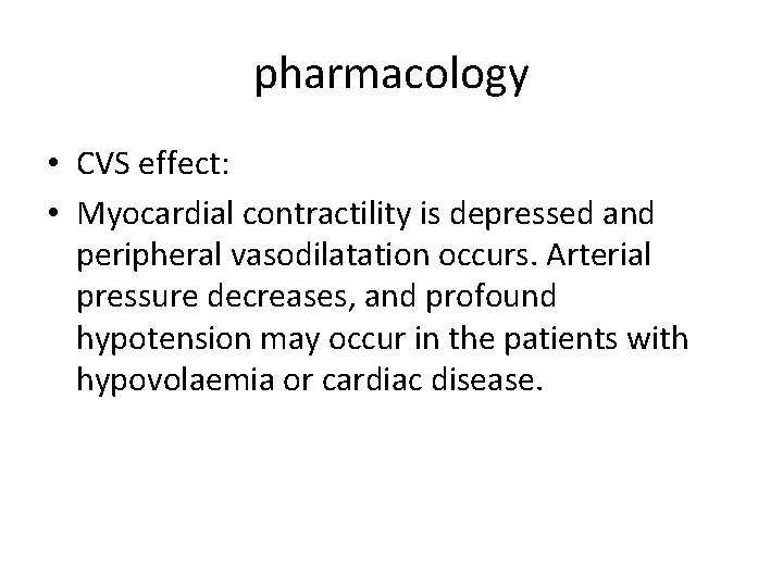 pharmacology • CVS effect: • Myocardial contractility is depressed and peripheral vasodilatation occurs. Arterial