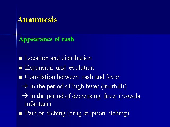 Anamnesis Appearance of rash Location and distribution n Expansion and evolution n Correlation between