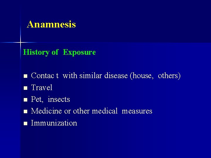 Anamnesis History of Exposure n n n Contac t with similar disease (house, others)