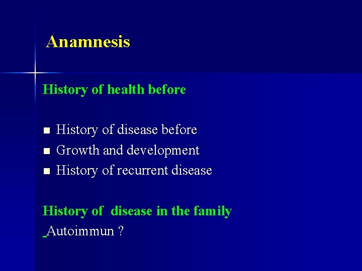 Anamnesis History of health before n n n History of disease before Growth and