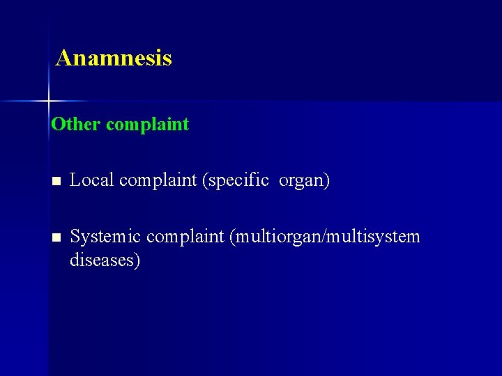 Anamnesis Other complaint n Local complaint (specific organ) n Systemic complaint (multiorgan/multisystem diseases) 