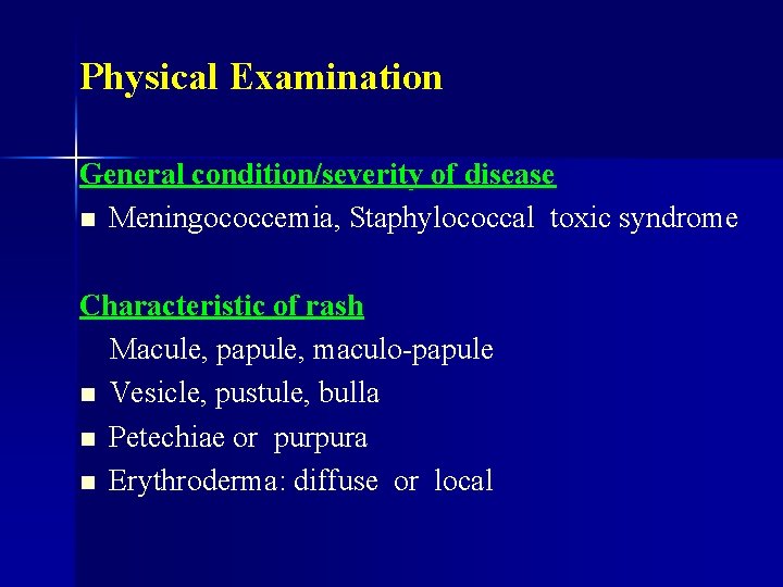 Physical Examination General condition/severity of disease n Meningococcemia, Staphylococcal toxic syndrome Characteristic of rash