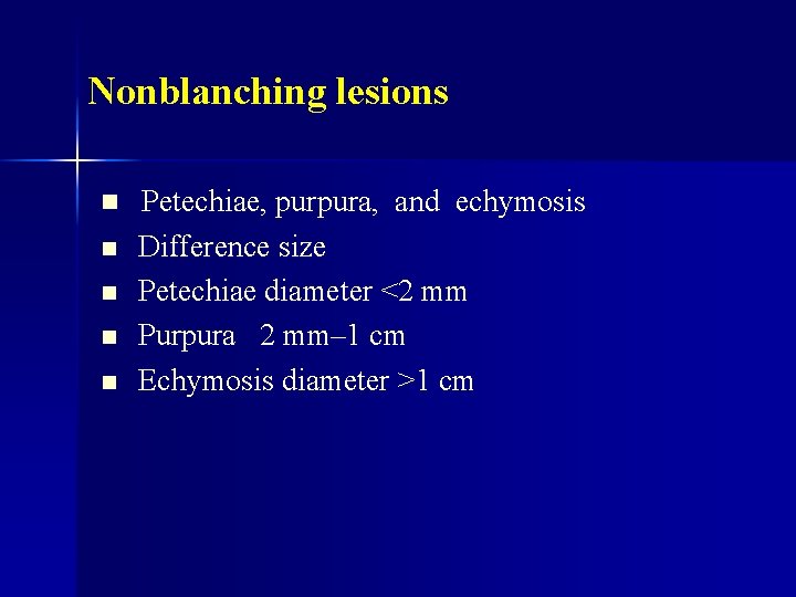 Nonblanching lesions n n n Petechiae, purpura, and echymosis Difference size Petechiae diameter <2