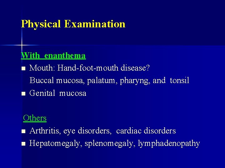 Physical Examination With enanthema n Mouth: Hand-foot-mouth disease? Buccal mucosa, palatum, pharyng, and tonsil