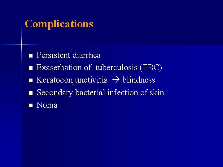 Complications n n n Persistent diarrhea Exaserbation of tuberculosis (TBC) Keratoconjunctivitis blindness Secondary bacterial