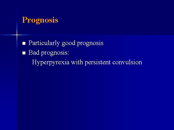 Prognosis n n Particularly good prognosis Bad prognosis: Hyperpyrexia with persistent convulsion 