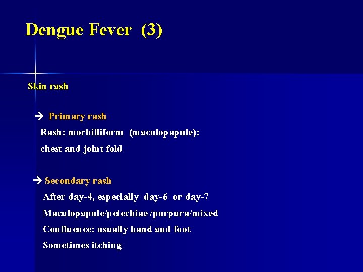 Dengue Fever (3) Skin rash Primary rash Rash: morbilliform (maculopapule): chest and joint fold