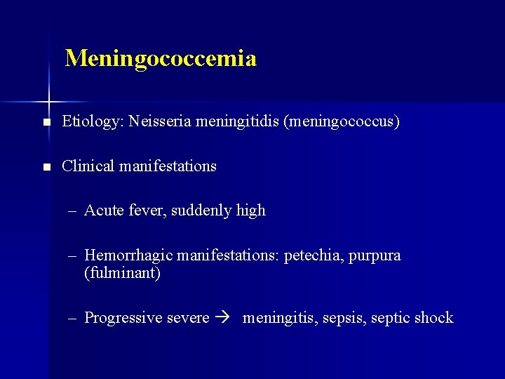 Meningococcemia n Etiology: Neisseria meningitidis (meningococcus) n Clinical manifestations – Acute fever, suddenly high