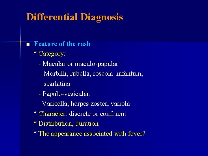 Differential Diagnosis n Feature of the rash * Category: - Macular or maculo-papular: Morbilli,