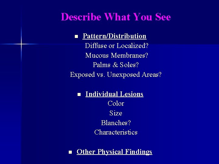 Describe What You See Pattern/Distribution Diffuse or Localized? Mucous Membranes? Palms & Soles? Exposed