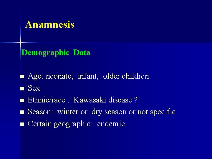 Anamnesis Demographic Data n n n Age: neonate, infant, older children Sex Ethnic/race :