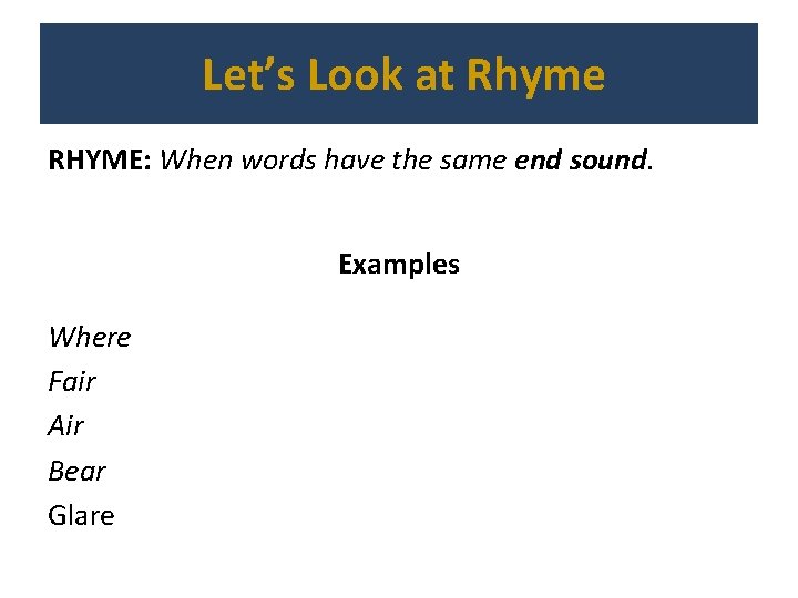 Let’s Look at Rhyme RHYME: When words have the same end sound. Examples Where