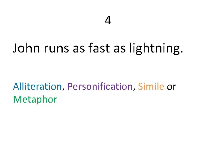 4 John runs as fast as lightning. Alliteration, Personification, Simile or Metaphor 