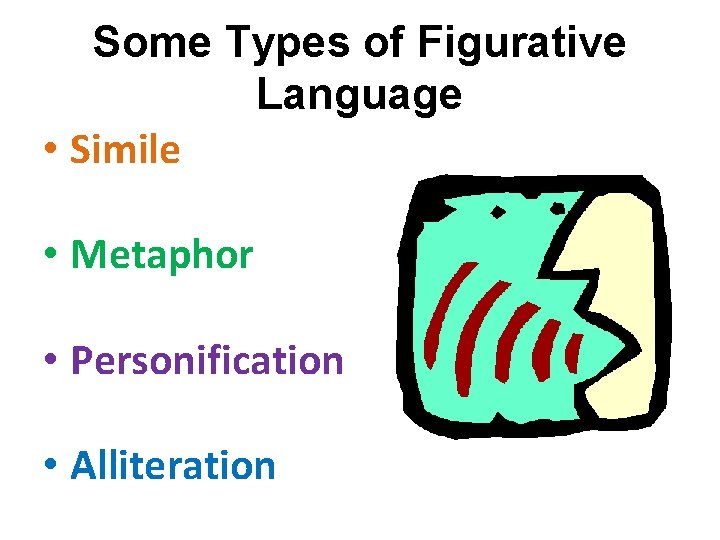 Some Types of Figurative Language • Simile • Metaphor • Personification • Alliteration 