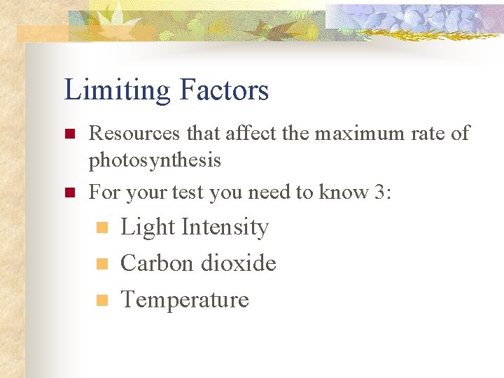 Limiting Factors n n Resources that affect the maximum rate of photosynthesis For your