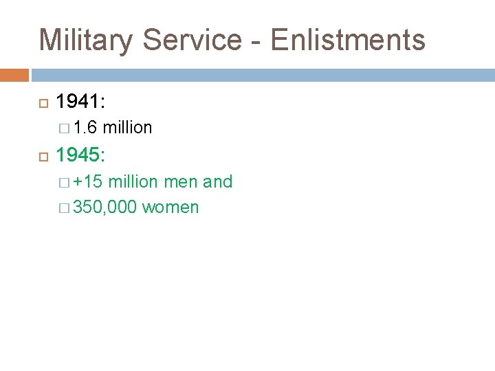 Military Service - Enlistments 1941: � 1. 6 million 1945: � +15 million men