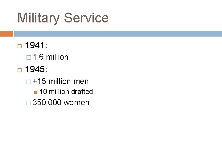 Military Service 1941: � 1. 6 million 1945: � +15 10 million men million