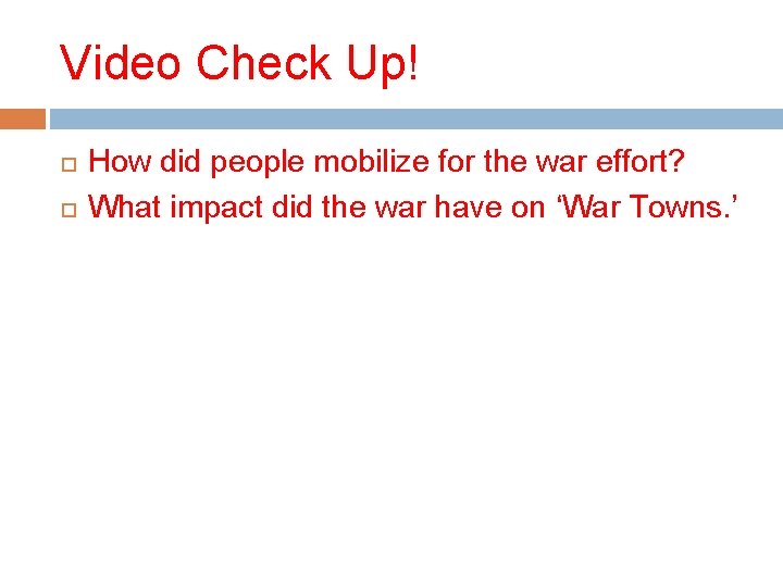 Video Check Up! How did people mobilize for the war effort? What impact did