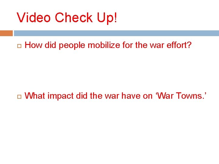Video Check Up! How did people mobilize for the war effort? What impact did