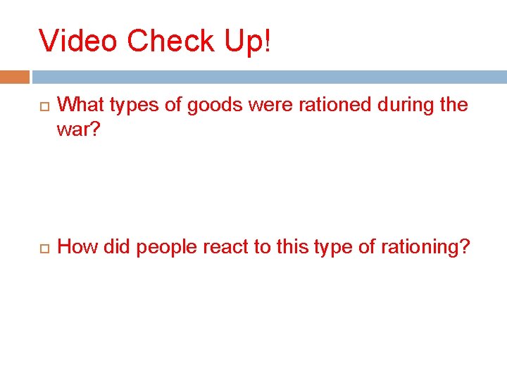 Video Check Up! What types of goods were rationed during the war? How did