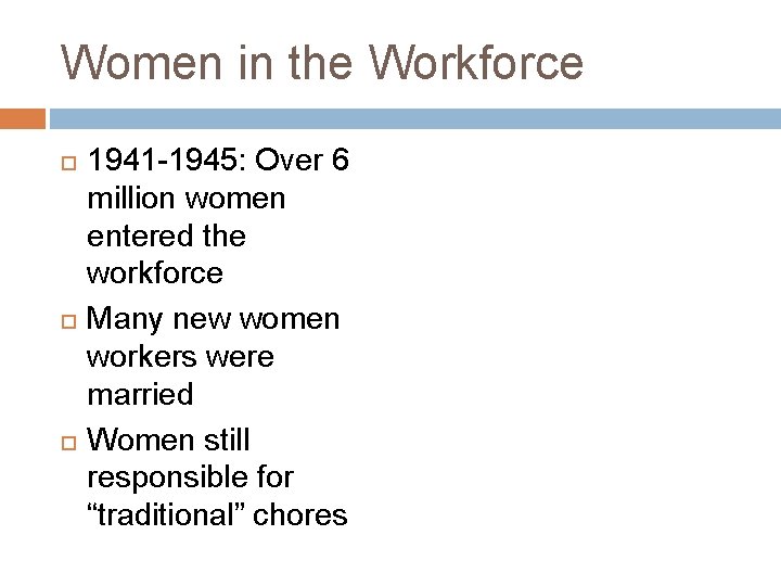 Women in the Workforce 1941 -1945: Over 6 million women entered the workforce Many