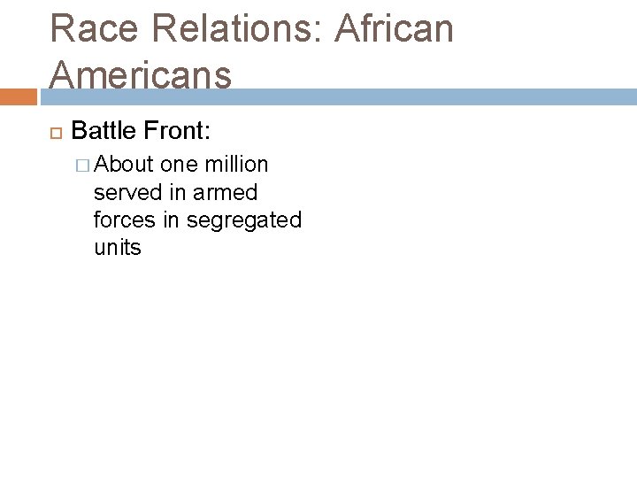 Race Relations: African Americans Battle Front: � About one million served in armed forces