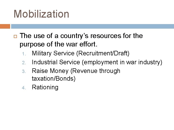 Mobilization The use of a country’s resources for the purpose of the war effort.