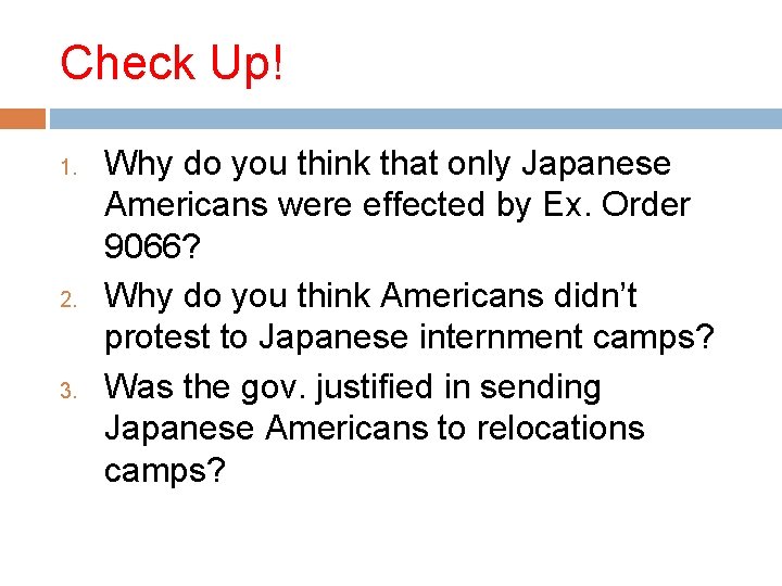 Check Up! 1. 2. 3. Why do you think that only Japanese Americans were