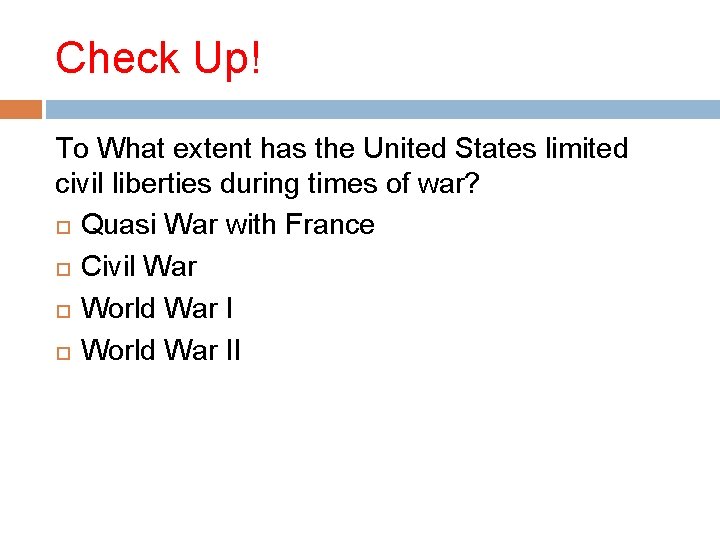 Check Up! To What extent has the United States limited civil liberties during times
