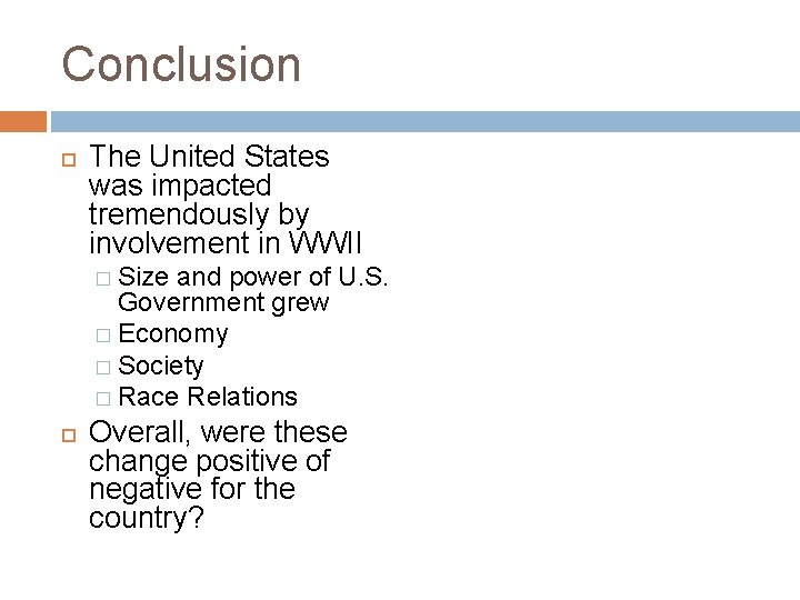 Conclusion The United States was impacted tremendously by involvement in WWII � Size and