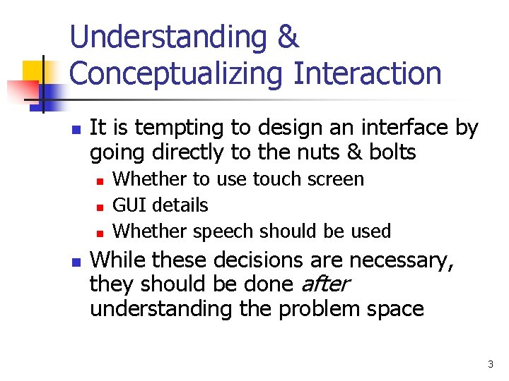 Understanding & Conceptualizing Interaction n It is tempting to design an interface by going