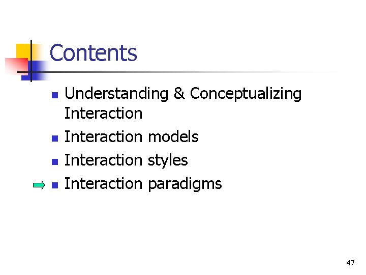 Contents n n Understanding & Conceptualizing Interaction models Interaction styles Interaction paradigms 47 