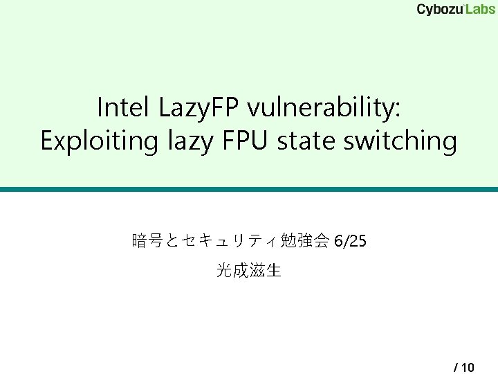 Intel Lazy. FP vulnerability: Exploiting lazy FPU state switching 暗号とセキュリティ勉強会 6/25 光成滋生 / 10