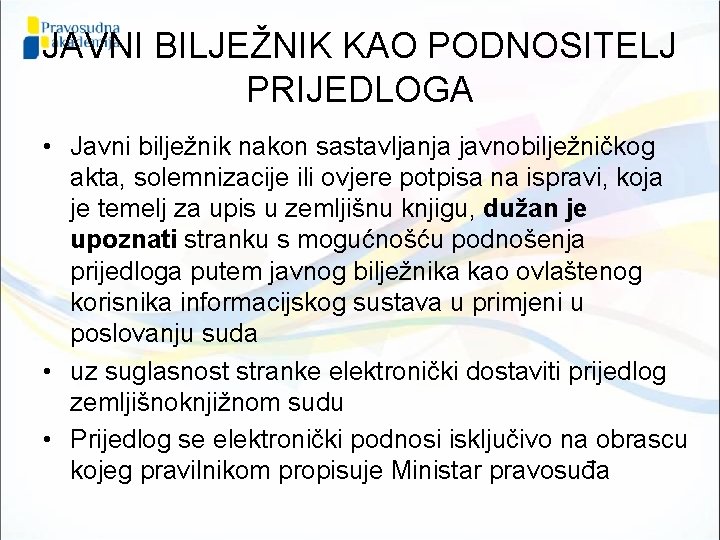 JAVNI BILJEŽNIK KAO PODNOSITELJ PRIJEDLOGA • Javni bilježnik nakon sastavljanja javnobilježničkog akta, solemnizacije ili