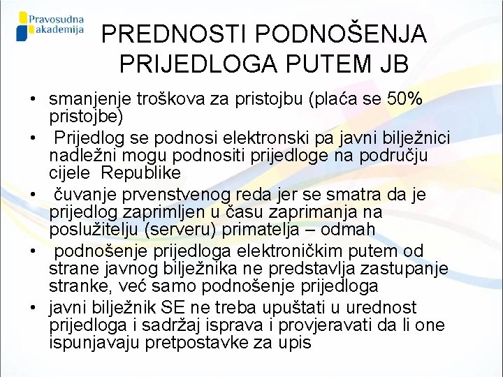 PREDNOSTI PODNOŠENJA PRIJEDLOGA PUTEM JB • smanjenje troškova za pristojbu (plaća se 50% pristojbe)