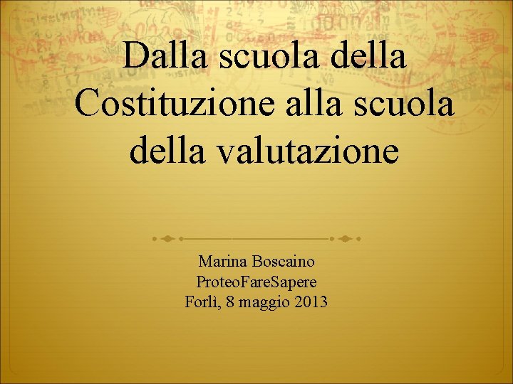 Dalla scuola della Costituzione alla scuola della valutazione Marina Boscaino Proteo. Fare. Sapere Forlì,