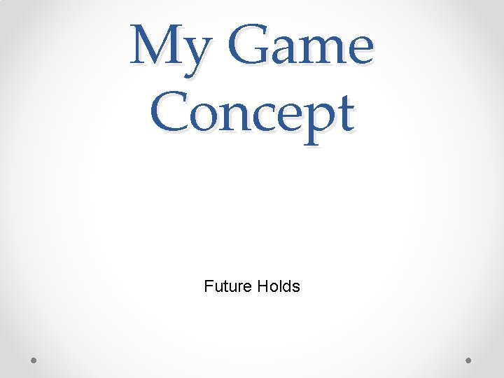 My Game Concept Future Holds 