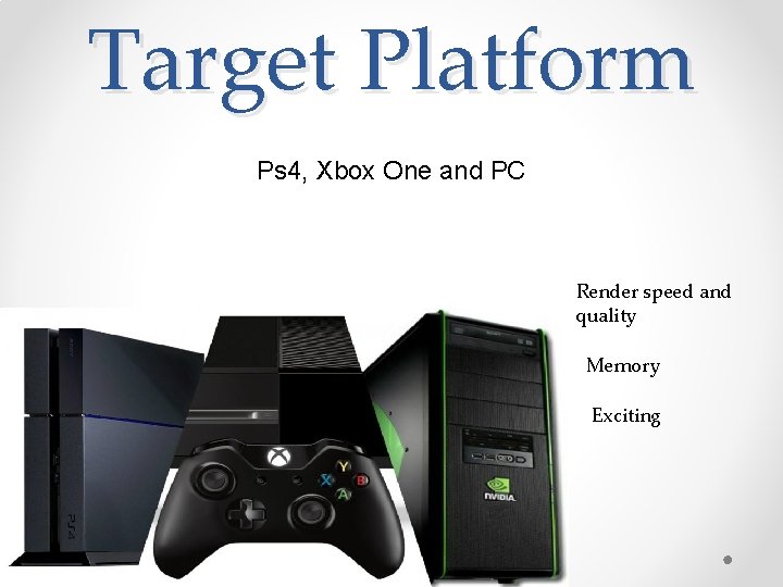 Target Platform Ps 4, Xbox One and PC Render speed and quality Memory Exciting