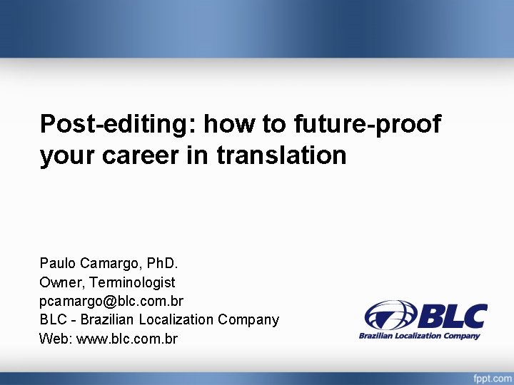 Post-editing: how to future-proof your career in translation Paulo Camargo, Ph. D. Owner, Terminologist