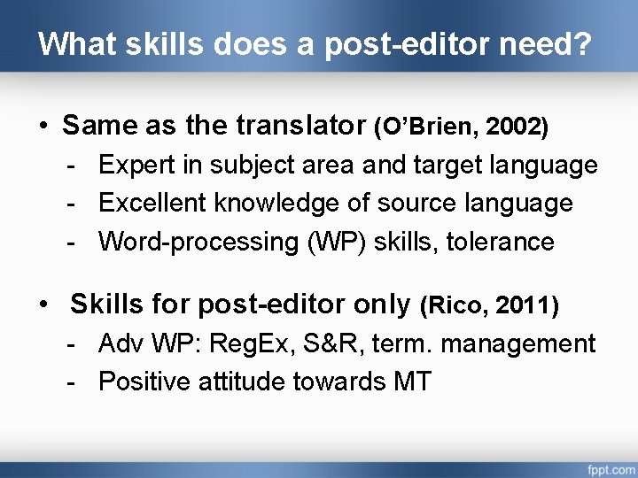 What skills does a post-editor need? • Same as the translator (O’Brien, 2002) -