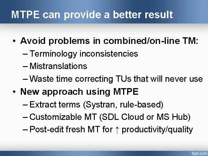 MTPE can provide a better result • Avoid problems in combined/on-line TM: – Terminology