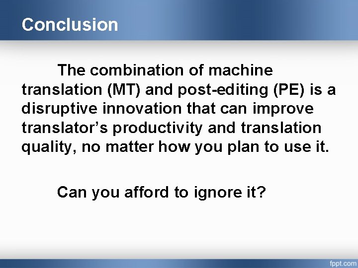 Conclusion The combination of machine translation (MT) and post-editing (PE) is a disruptive innovation