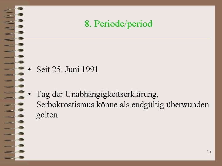 8. Periode/period • Seit 25. Juni 1991 • Tag der Unabhängigkeitserklärung, Serbokroatismus könne als 8. Periode/period • Seit 25. Juni 1991 • Tag der Unabhängigkeitserklärung, Serbokroatismus könne als