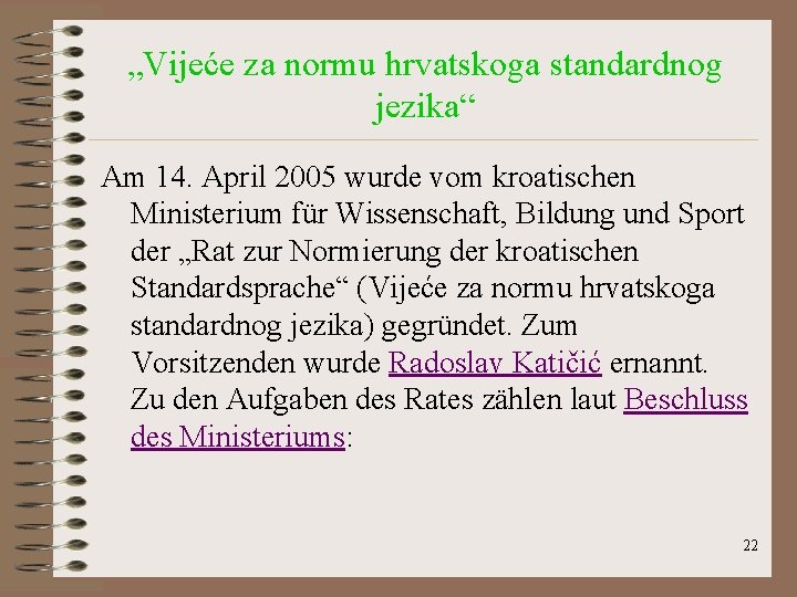 „Vijeće za normu hrvatskoga standardnog jezika“ Am 14. April 2005 wurde vom kroatischen Ministerium „Vijeće za normu hrvatskoga standardnog jezika“ Am 14. April 2005 wurde vom kroatischen Ministerium