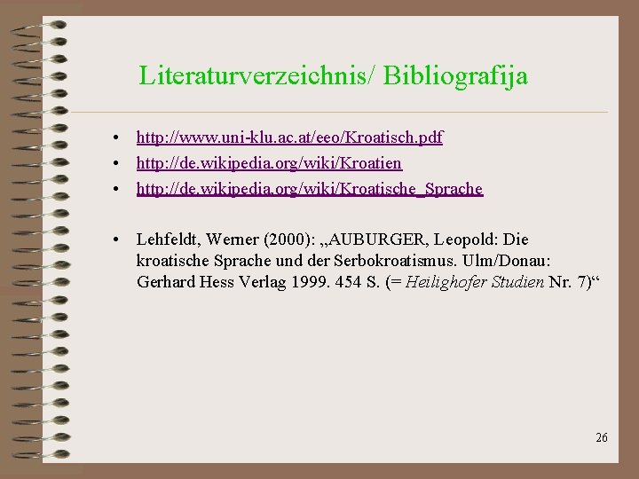 Literaturverzeichnis/ Bibliografija • http: //www. uni-klu. ac. at/eeo/Kroatisch. pdf • http: //de. wikipedia. org/wiki/Kroatien Literaturverzeichnis/ Bibliografija • http: //www. uni-klu. ac. at/eeo/Kroatisch. pdf • http: //de. wikipedia. org/wiki/Kroatien