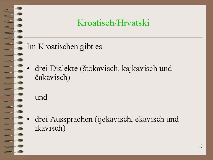 Kroatisch/Hrvatski Im Kroatischen gibt es • drei Dialekte (štokavisch, kajkavisch und čakavisch) und • Kroatisch/Hrvatski Im Kroatischen gibt es • drei Dialekte (štokavisch, kajkavisch und čakavisch) und •
