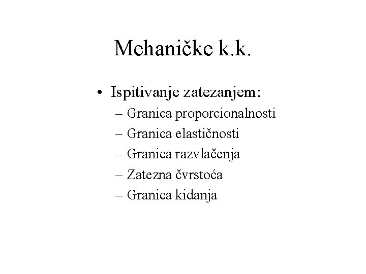 Mehaničke k. k. • Ispitivanje zatezanjem: – Granica proporcionalnosti – Granica elastičnosti – Granica